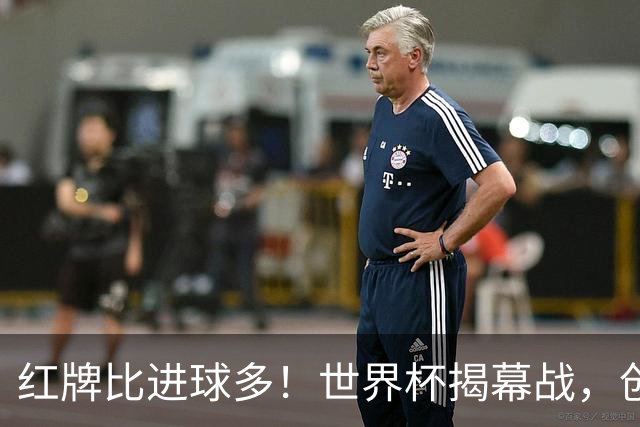 红牌比进球多！世界杯揭幕战，创多项纪录
